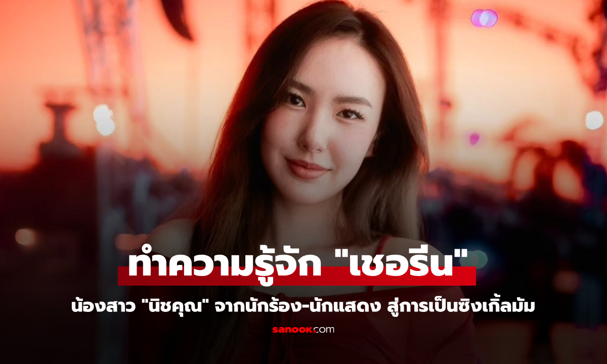 ทำความรู้จัก "เชอรีน" น้องสาว "นิชคุณ" จากนักร้อง-นักแสดง สู่การเป็นซิงเกิ้ลมัม