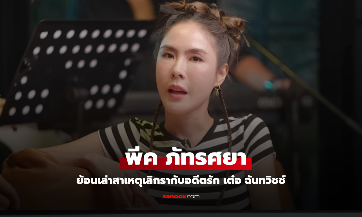 "พีค ภัทรศยา" ย้อนเล่าสาเหตุเลิก "เต๋อ ฉันทวิชช์" ทิ้งแพลนวิวาห์