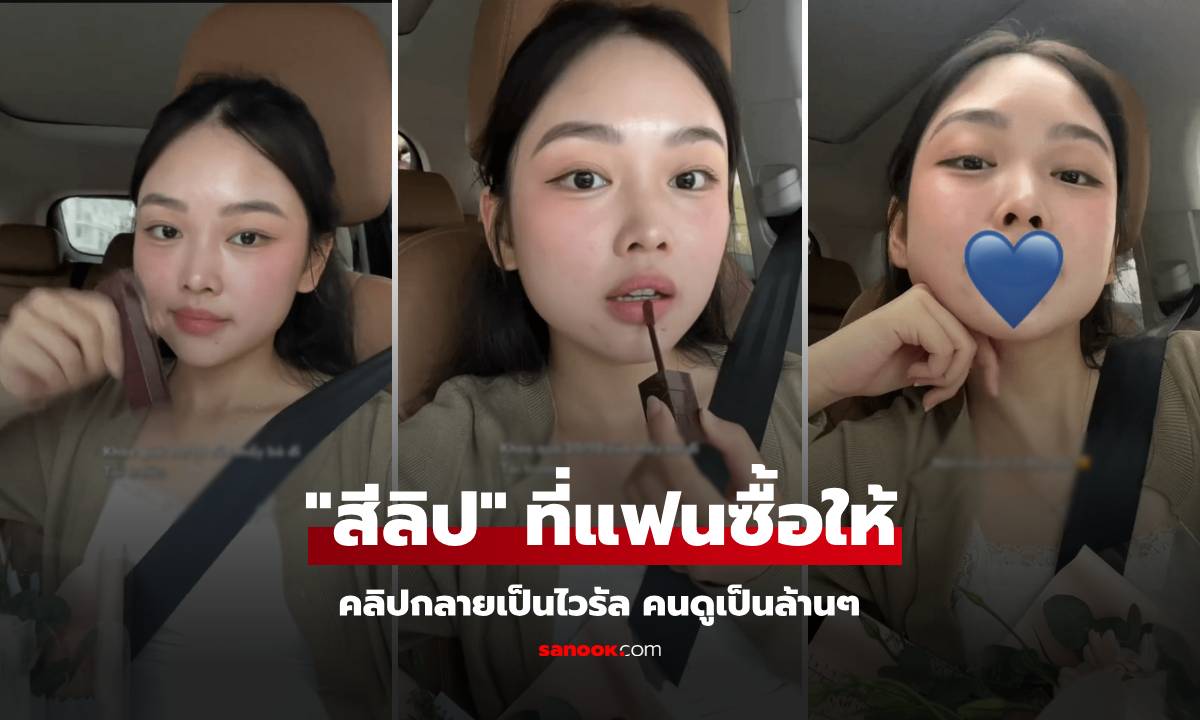 คลิปนี้ 5 ล้านวิว สาวอวดลิปสติกที่ "แฟนซื้อให้" คนลืมโฟกัสหน้าสวยๆ สีลิปแย่งซีนมาก!