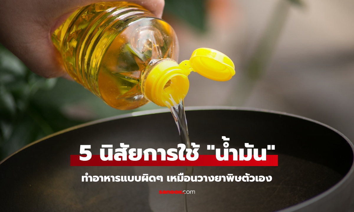 5 นิสัยการใช้ "น้ำมัน" ปรุงอาหาร หลายคนยังทำแบบผิดๆ เหมือนวางยาพิษตัวเอง