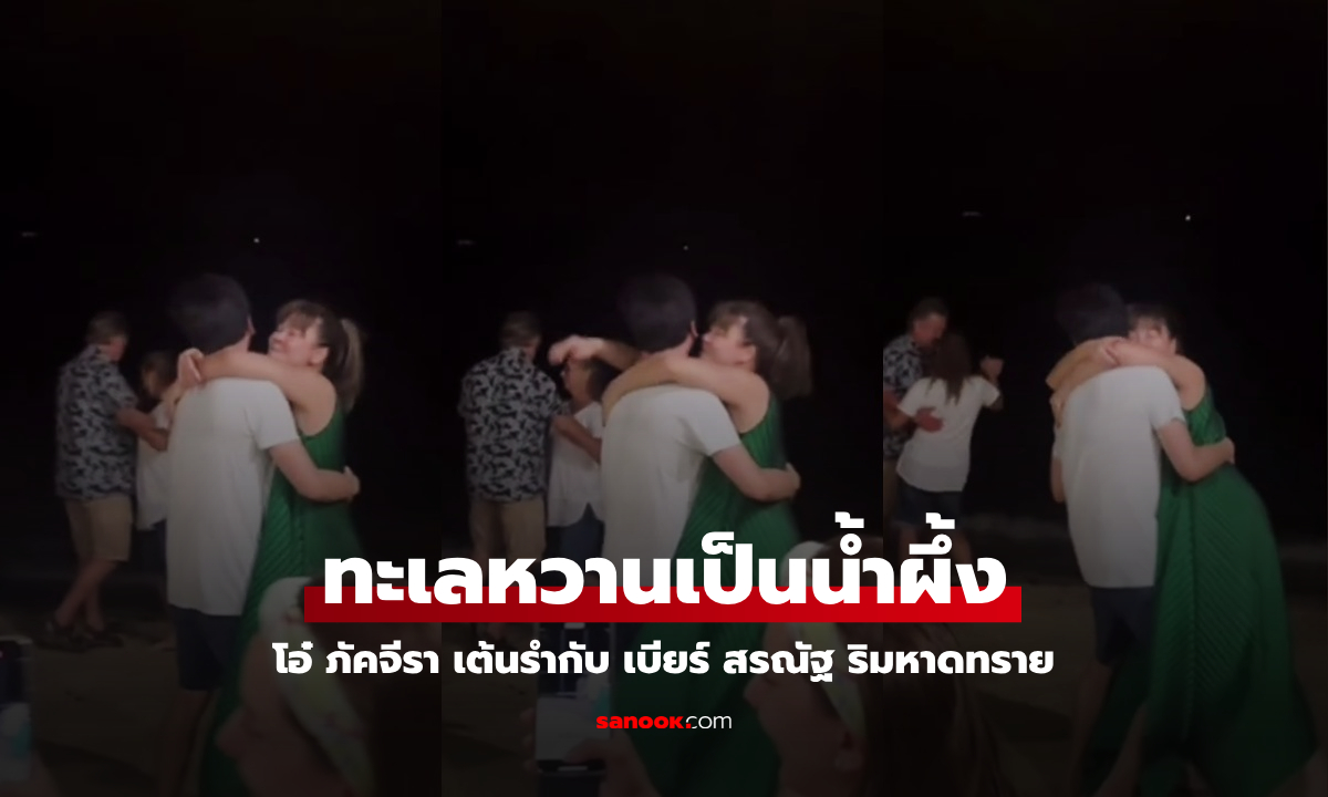 โมเมนต์โรแมนติก  "โอ๋ ภัคจีรา" เต้นรำกับ "เบียร์ สรณัฐ" แฟนหนุ่มริมชายหาด