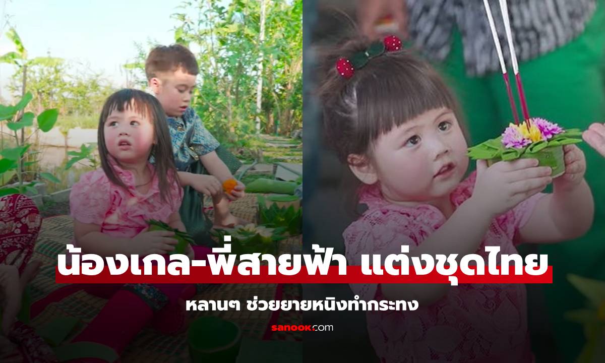 "น้องเกล-พี่สายฟ้า" แต่งชุดไทย ช่วย "คุณยายหนิง" เก็บใบตองทำกระทง