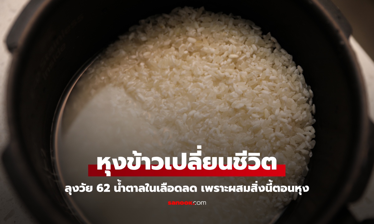 ลุงวัย 62 แชร์ทริกหุงข้าวเปลี่ยนชีวิต "ลดน้ำตาลในเลือด" ผสมแค่ 1 อย่าง ผลลัพธ์สุขภาพน่าทึ่ง