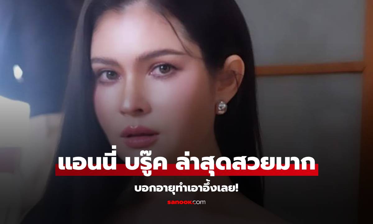 เปิดภาพ "แอนนี่ บรู๊ค" ล่าสุดสวยมาก ทำเอาอึ้งเมื่อบอกอายุที่แท้จริง