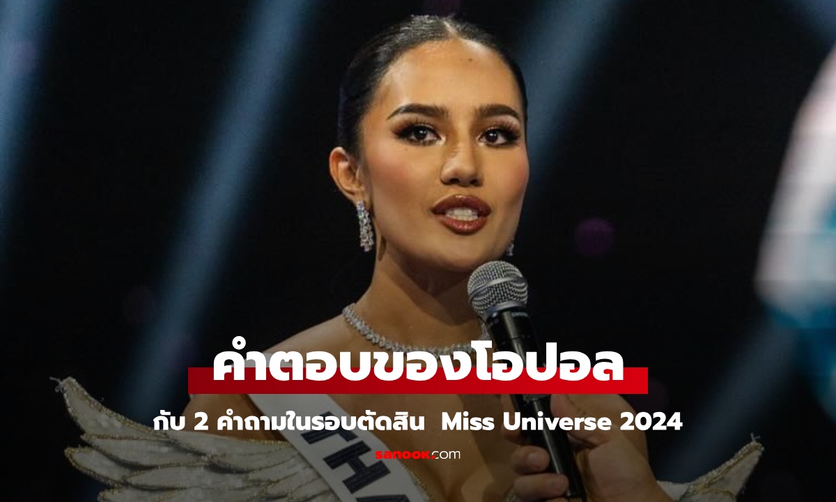 เปิดคำตอบของ "โอปอล สุชาตา ช่วงศรี" กับ 2 คำถามรอบตัดสิน Miss Universe 2024