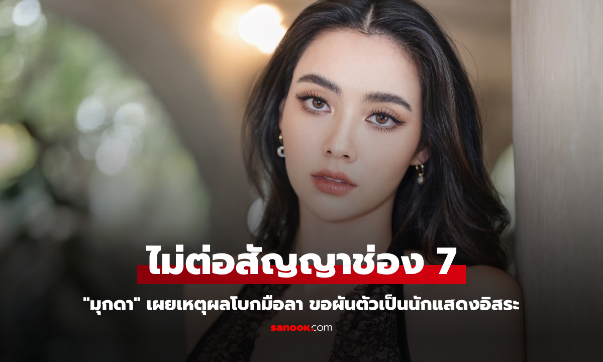 "มุกดา" ไม่ต่อสัญญาช่อง 7 เผยเหตุผลโบกมือลา ขอผันตัวเป็นนักแสดงอิสระ