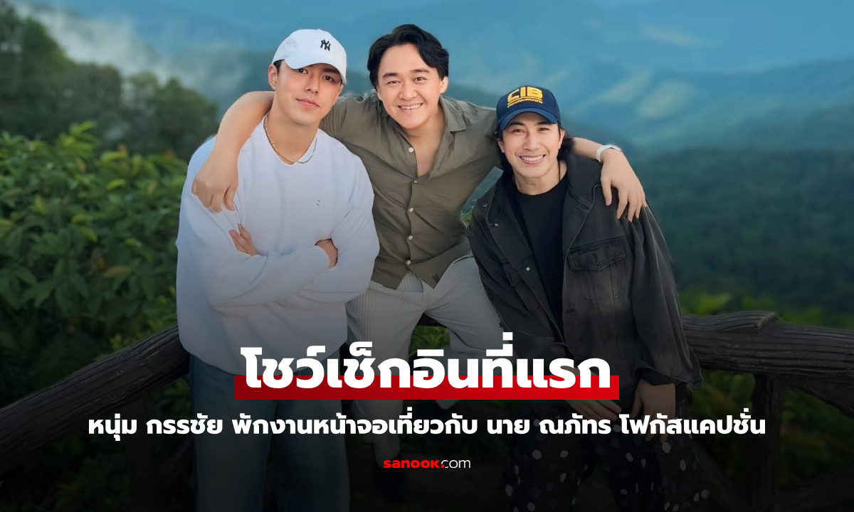 มาแล้วเช็กอินที่แรก "หนุ่ม กรรชัย" เที่ยวกับ "นาย ณภัทร" คนไม่สนหล่อ โฟกัสแคปชั่น