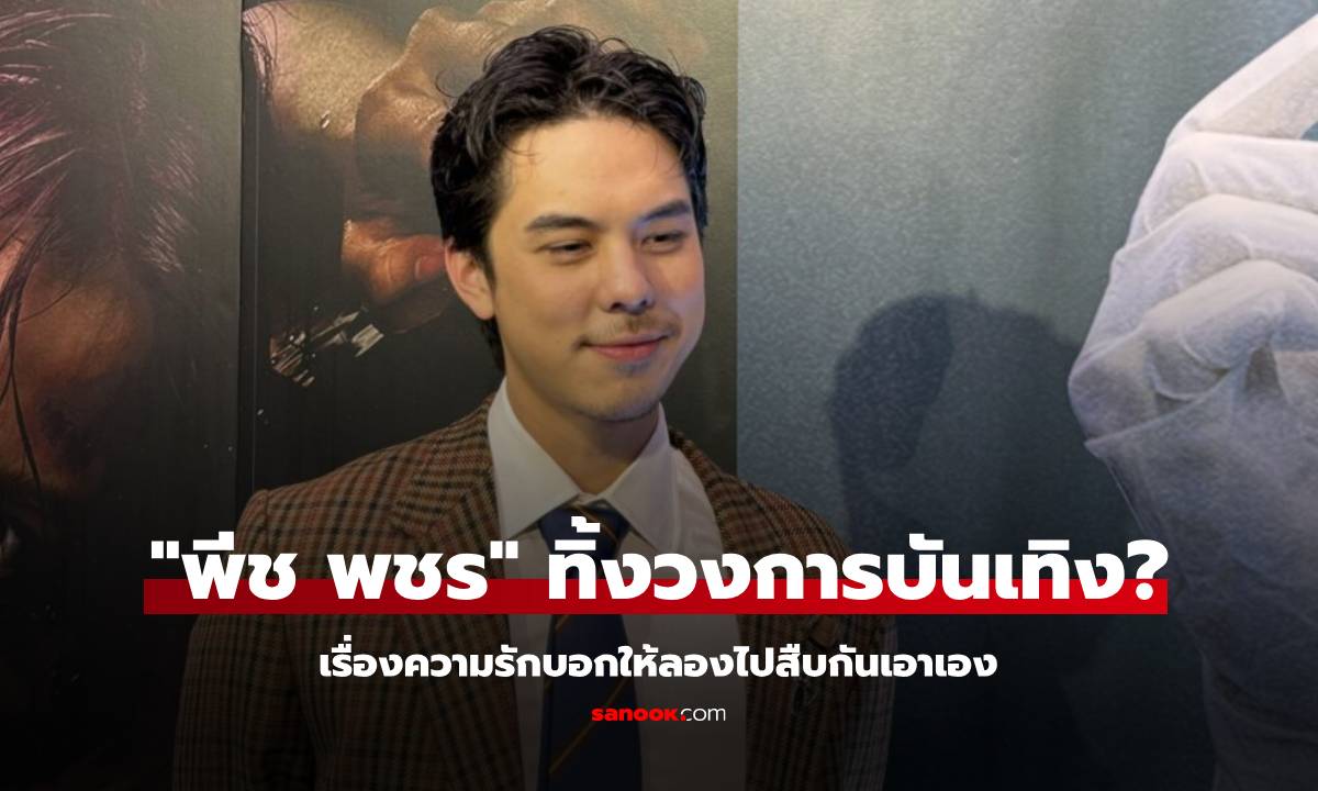 "พีช พชร" ทิ้งวงการบันเทิง? เรื่องความรักบอกให้ลองไปสืบกันเอาเอง