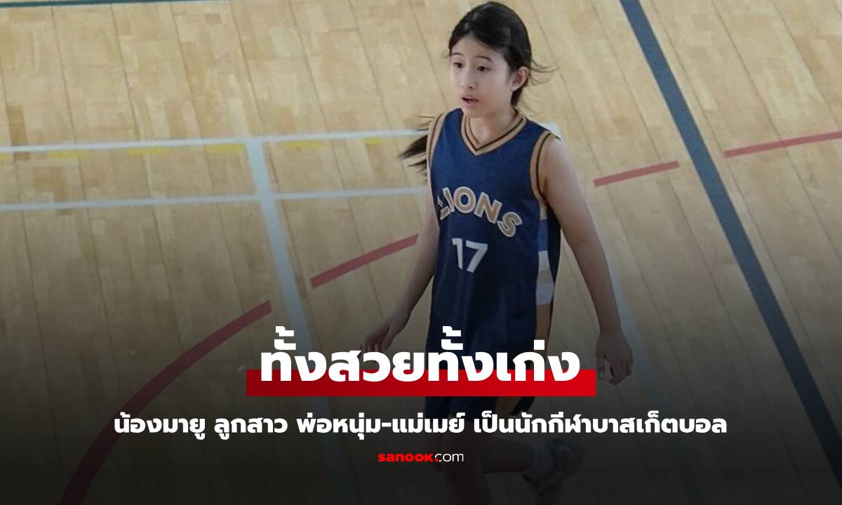 "น้องมายู" ลูกสาว พ่อหนุ่ม-แม่เมย์ เป็นนักกีฬาบาสเก็ตบอล ลีลาไม่ธรรมดา