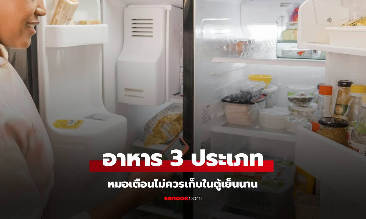 หมอเตือน "อาหาร 3 ประเภท" ที่ไม่ควรเก็บไว้ในตู้เย็นนาน ของโปรดคนไทยทั้งนั้น