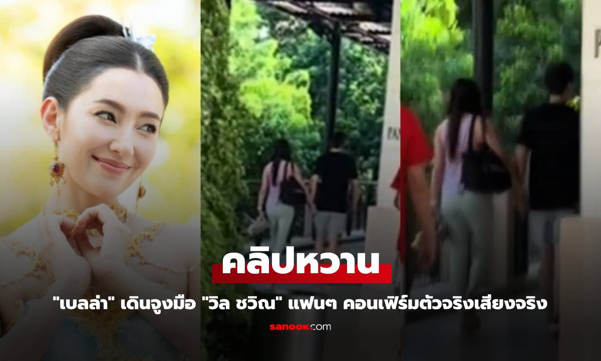 คลิปหวาน "เบลล่า" เดินจูงมือ "วิล ชวิณ" แฟนๆ คอนเฟิร์มตัวจริงเสียงจริง