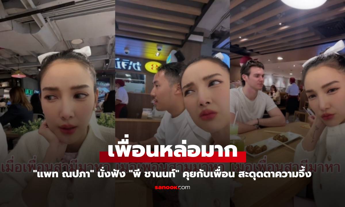 "แพท ณปภา" นั่งฟัง "พี ชานนท์" คุยกับเพื่อน สะดุดตาความจึ้ง เพื่อนหล่อมาก