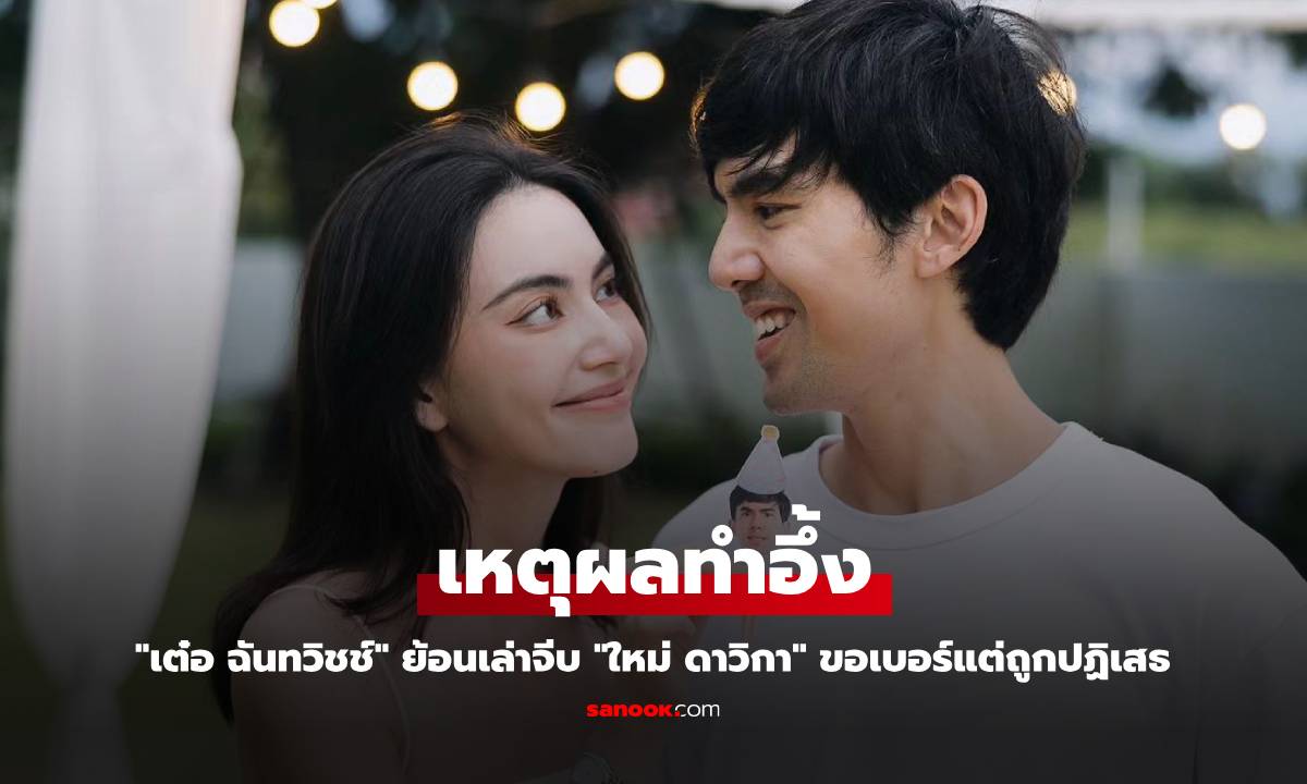 "เต๋อ ฉันทวิชช์" ย้อนเล่าจีบ "ใหม่ ดาวิกา" ขอเบอร์แต่ถูกปฏิเสธ ด้วยเหตุผลสุดอึ้ง