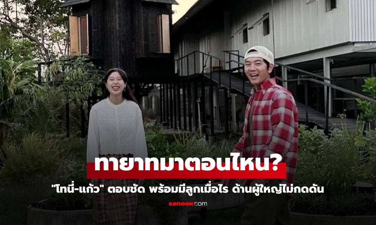 "โทนี่-แก้ว" ตอบชัด พร้อมมีลูกตอนไหน? ด้านผู้ใหญ่ไม่กดดัน