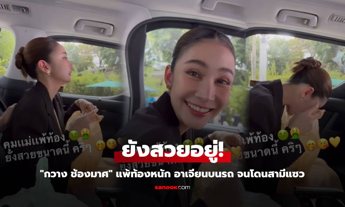 "กวาง ช้องมาศ" แพ้ท้องหนัก อาเจียนบนรถ จนโดนสามีแซว