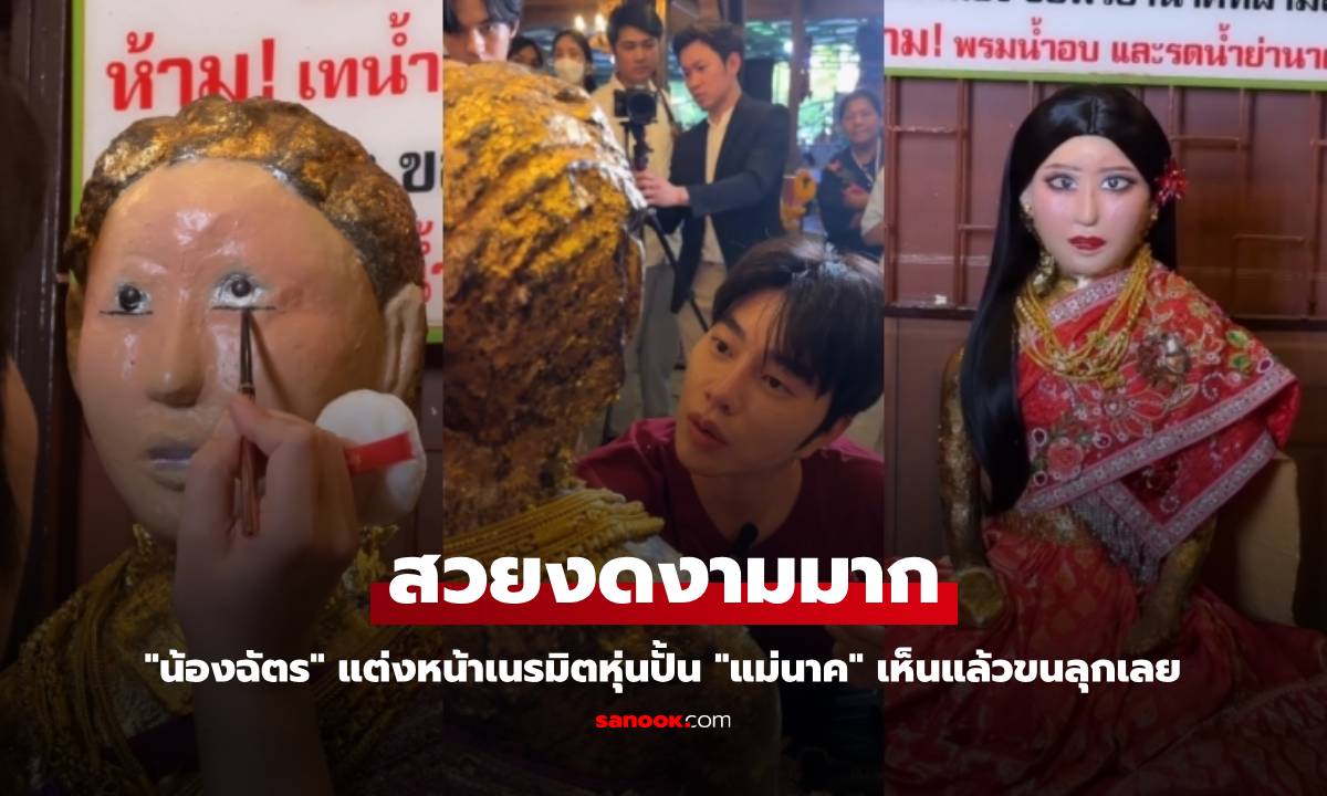 "น้องฉัตร" แต่งหน้าเนรมิตหุ่นปั้น "แม่นาค" วัดมหาบุศย์ เห็นคลิปแล้วขนลุกเลย