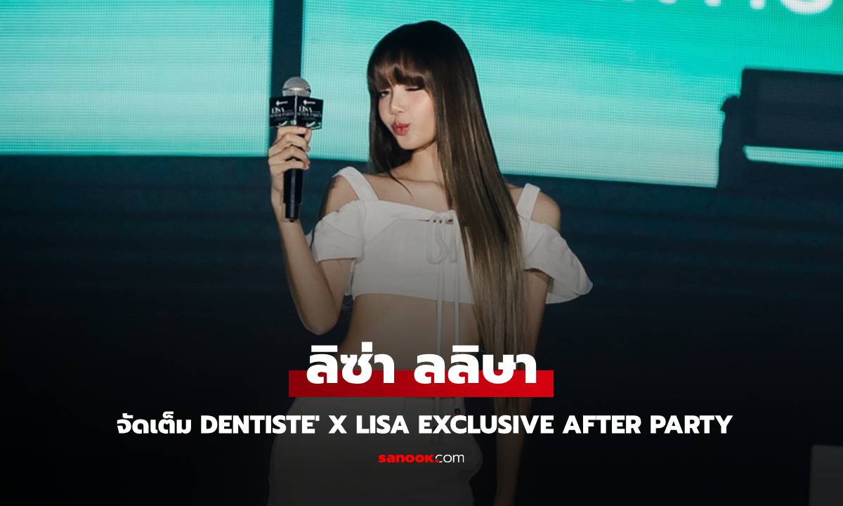 "ลิซ่า ลลิษา" จัดเต็มเพื่อแฟนคลับกับกิจกรรม DENTISTE' x LISA Exclusive After Party