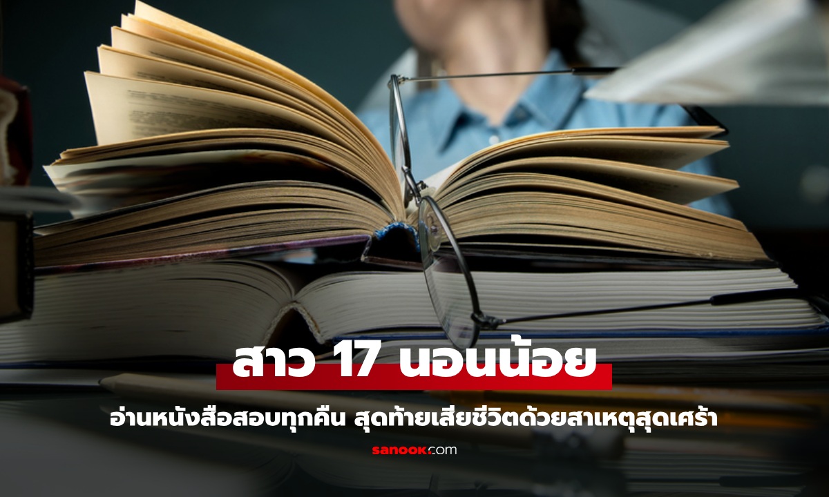 พ่อแม่ใจสลาย ลูกสาววัย 17 อ่านหนังสือสอบทุกคืน สุดท้ายเสียชีวิตด้วยสาเหตุสุดเศร้า