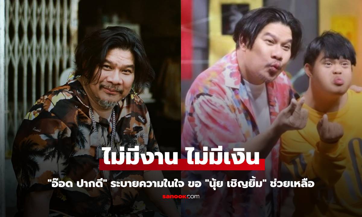 "อ๊อด ปากดี" โอด ตกงาน ไม่มีเงิน ขอ "นุ้ย เชิญยิ้ม" ช่วยเหลือ (มีคลิป)