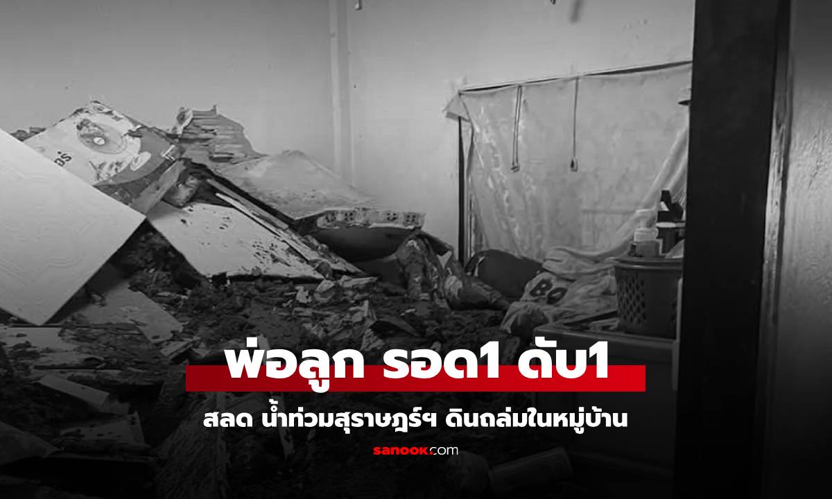 สลด น้ำท่วมสุราษฎร์ฯ ดินถล่มทับสองพ่อลูก กู้ภัยช่วยทันคนเดียว อีกชีวิตกลายเป็นศพ