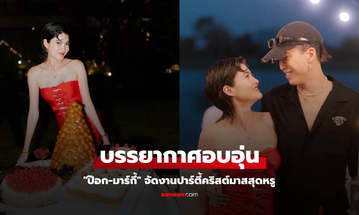 "ป๊อก-มาร์กี้" เปิดบ้าน จัดงานปาร์ตี้คริสต์มาสสุดหรู บรรยากาศสุดอบอุ่น