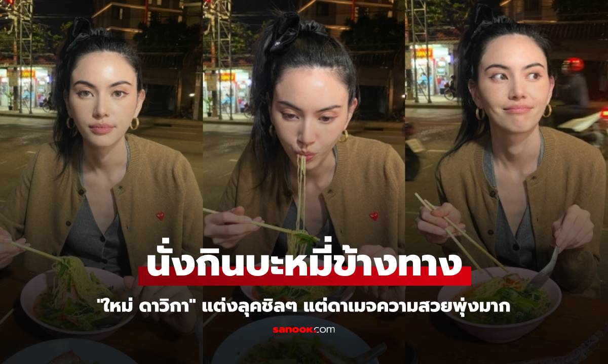 "ใหม่ ดาวิกา" แต่งลุคชิลๆ นั่งกินบะหมี่ข้างทาง แต่ดาเมจความสวยพุ่งมาก