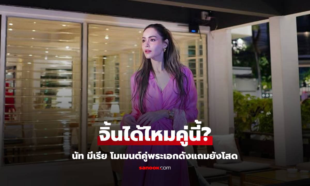 จิ้นได้ไหม? "นัท มีเรีย" งานนี้สวยมาก โมเมนต์คู่พระเอกดัง อุ๊ย! ต่างคนต่างโสด