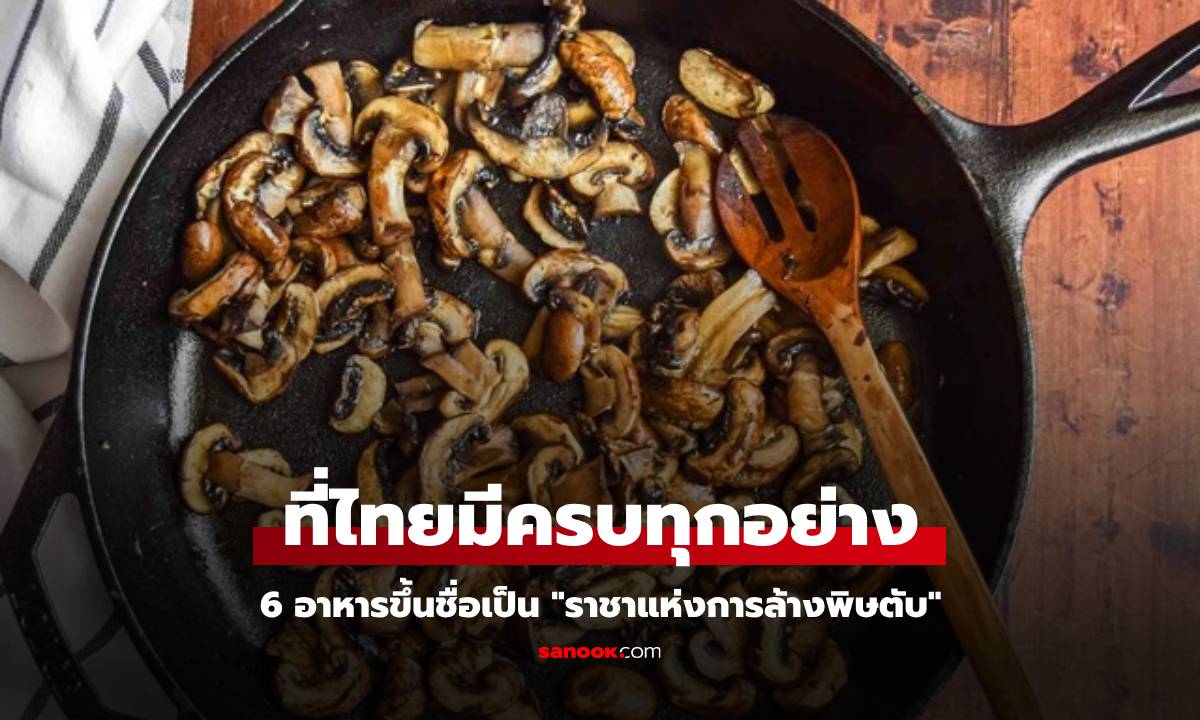 ไทยมีครบ! อาหาร 6 ชนิด ราชาแห่งการล้างพิษตับ รู้วิธีกินช่วยเสริมภูมิคุ้มกัน ไล่มะเร็ง