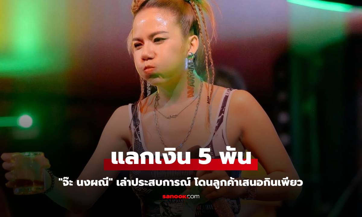 "จ๊ะ นงผณี" เล่าประสบการณ์ โดนลูกค้าเสนอกินเพียว แลกเงิน 5 พันบาท