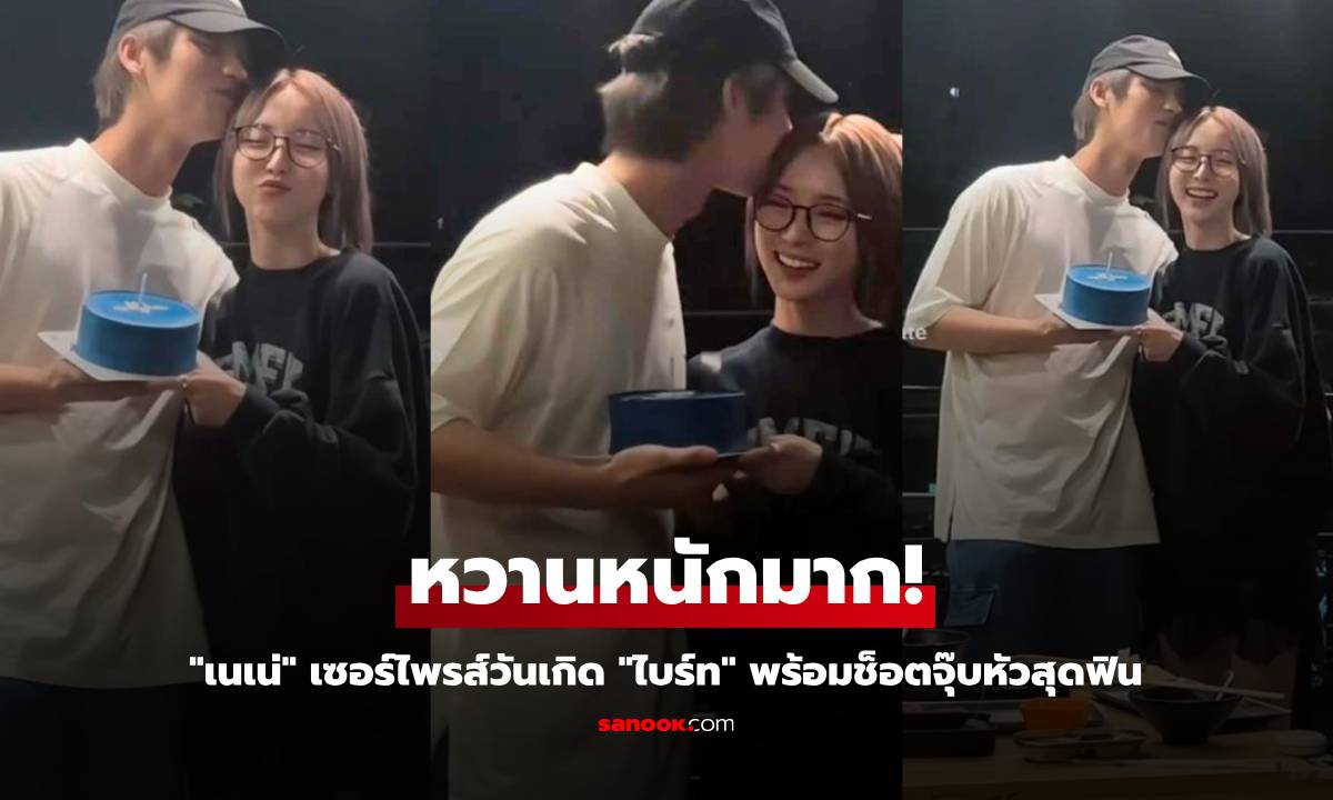 หวานหนักมาก! "เนเน่" เซอร์ไพรส์วันเกิด "ไบร์ท" พร้อมช็อตจุ๊บหัวสุดฟิน