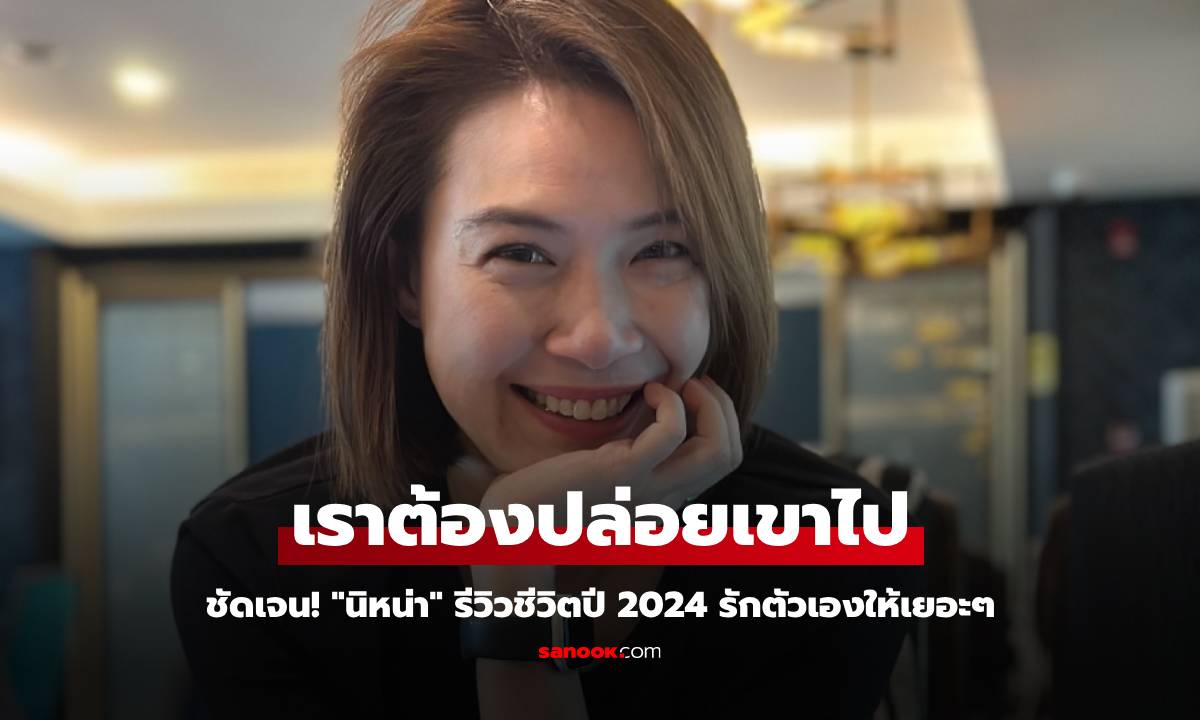 ชัดเจน! "นิหน่า" รีวิวชีวิตปี 2024 เราต้องปล่อยเขาไป และรักตัวเองให้เยอะๆ