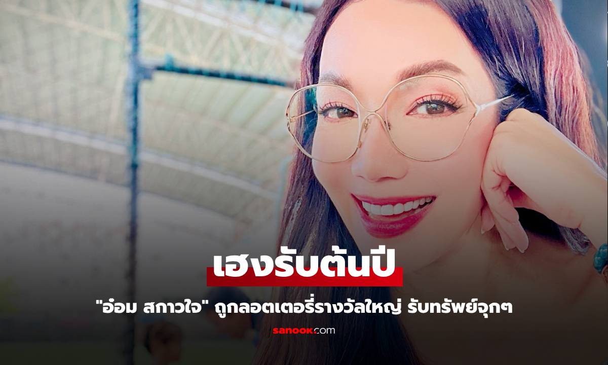 "อ๋อม สกาวใจ" เฮงรับต้นปี ถูกลอตเตอรี่รางวัลใหญ่ 5 ใบ รับทรัพย์จุกๆ