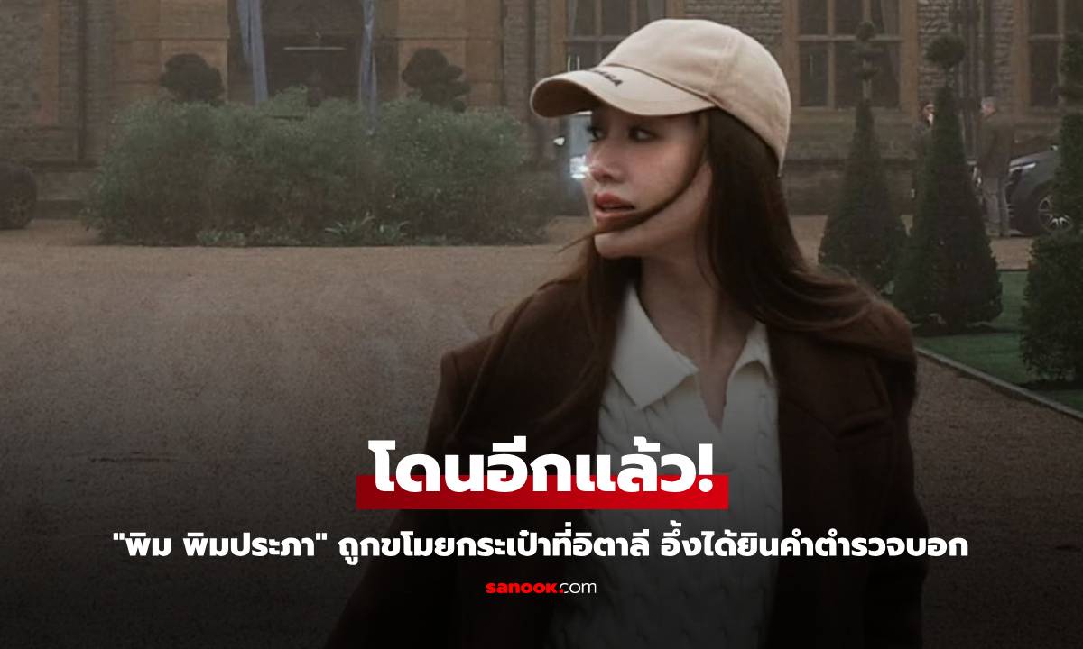 "พิม พิมประภา" โดนอีกแล้ว! ถูกขโมยกระเป๋าที่อิตาลี อึ้งได้ยินคำตำรวจบอก