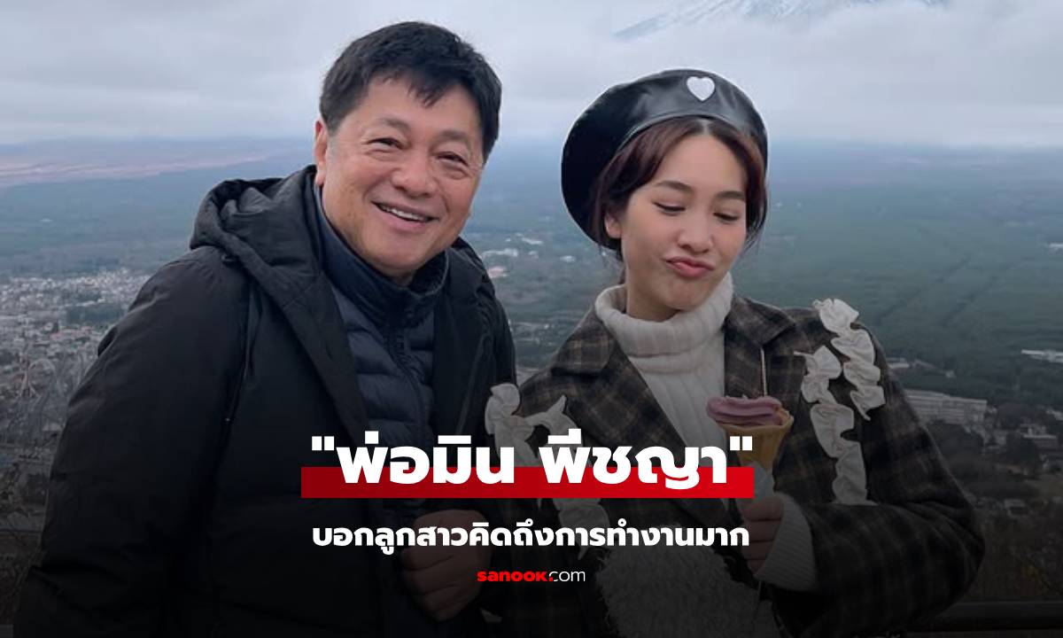 "พ่อมิน พีชญา" บอกลูกสาวคิดถึงการทำงานมาก แต่อยากให้พักผ่อนก่อนได้นอนดีๆ