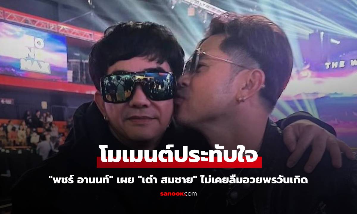 "พชร์ อานนท์" เผยโมเมนต์ประทับใจ "เต๋า สมชาย" ไม่เคยลืมอวยพรวันเกิด