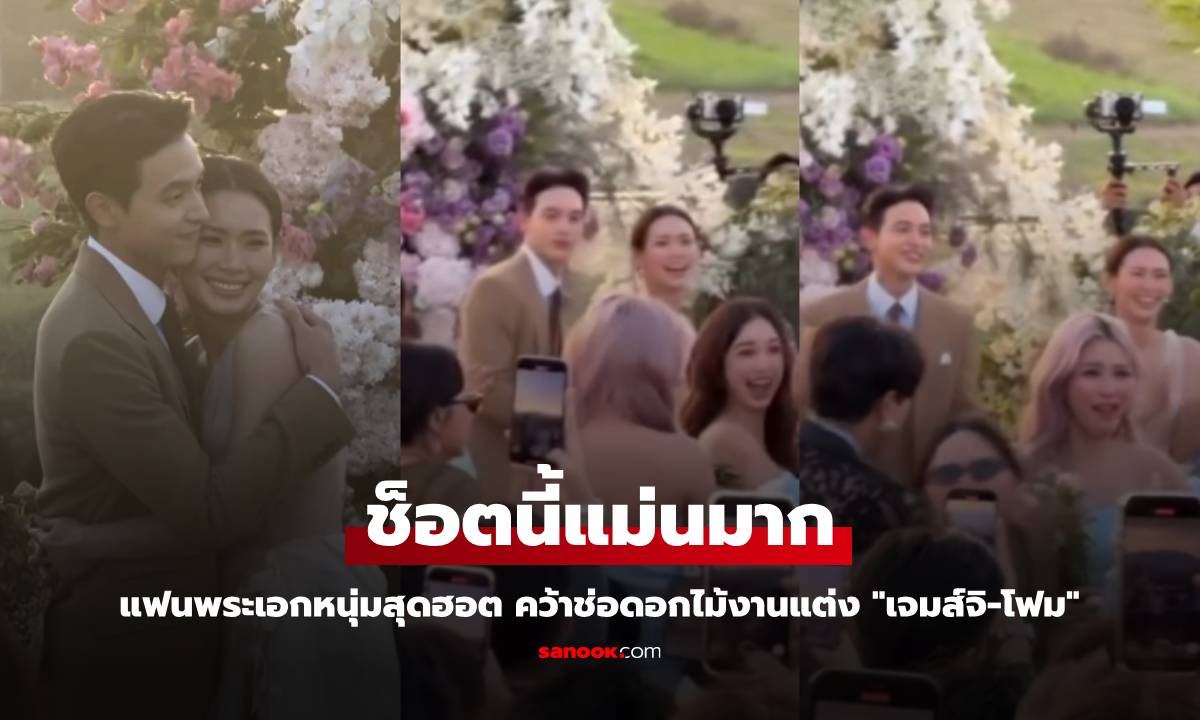 แฟนพระเอกหนุ่มสุดฮอต คว้าช่อดอกไม้งานแต่ง "เจมส์จิ-โฟม" ช็อตนี้แม่นมาก