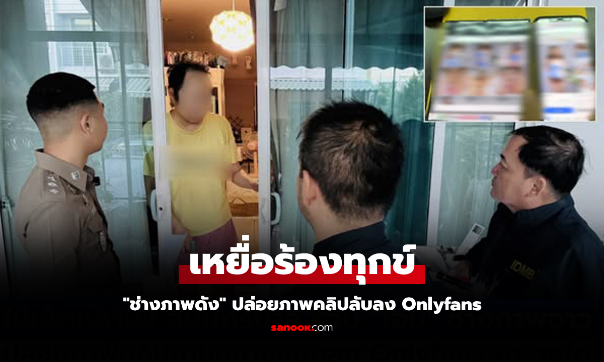 "สืบนครบาล" บุกรวบ "โอม" ช่างภาพปล่อยภาพ-คลิปลับนางแบบ ลง Onlyfans