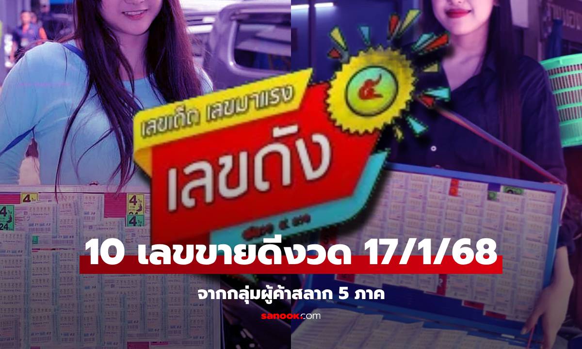 สรุป 10 เลขเด็ดขายดีงวดนี้ จากกลุ่มผู้ค้าสลาก 5 ภาค หวยงวด 17/1/68 เลขมงคลมาเต็ม