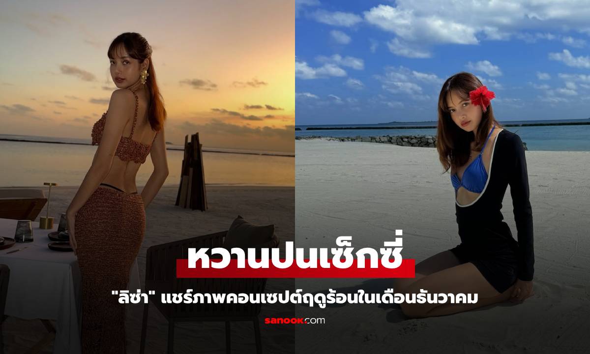 "ลิซ่า" แชร์ภาพหวานปนเซ็กซี่ กับคอนเซปต์ฤดูร้อนในเดือนธันวาคม