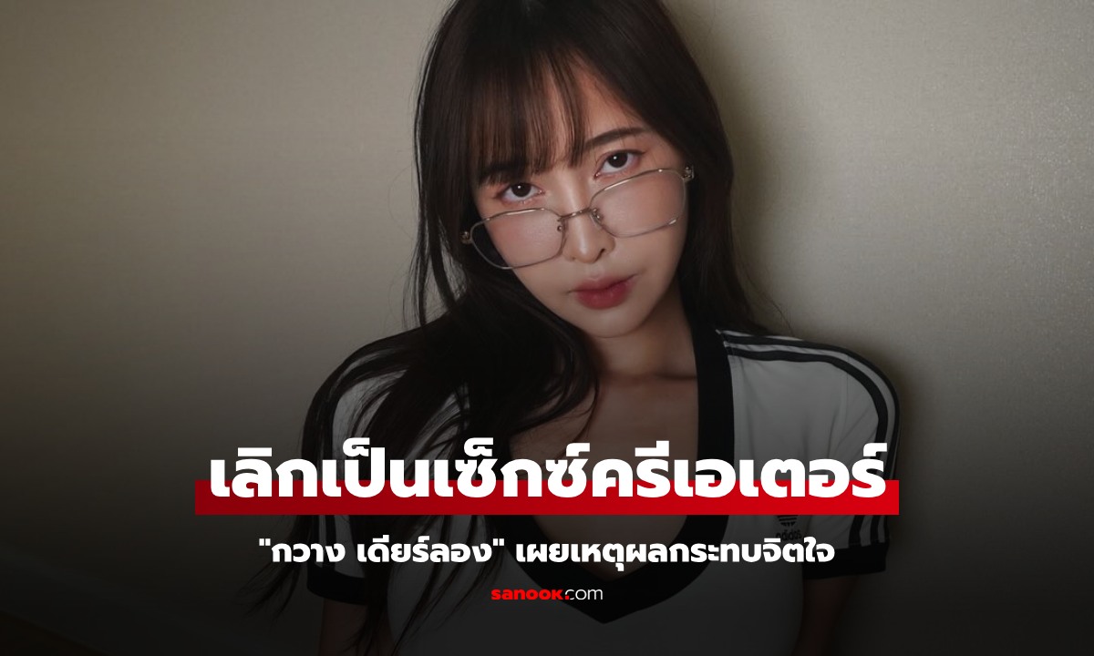 "กวาง เดียร์ลอง" ประกาศเลิกเป็น Sex Creator เผยเหตุผลกระทบจิตใจ ยอมรับได้บทเรียน