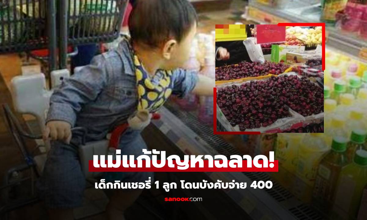 อีกแล้ว! เด็กหยิบเชอรี่กิน 1 ลูก พนง.บังคับจ่าย 400 แม่แก้ปัญหาฉลาด ไม่โดนขูดเงินเกินจริง