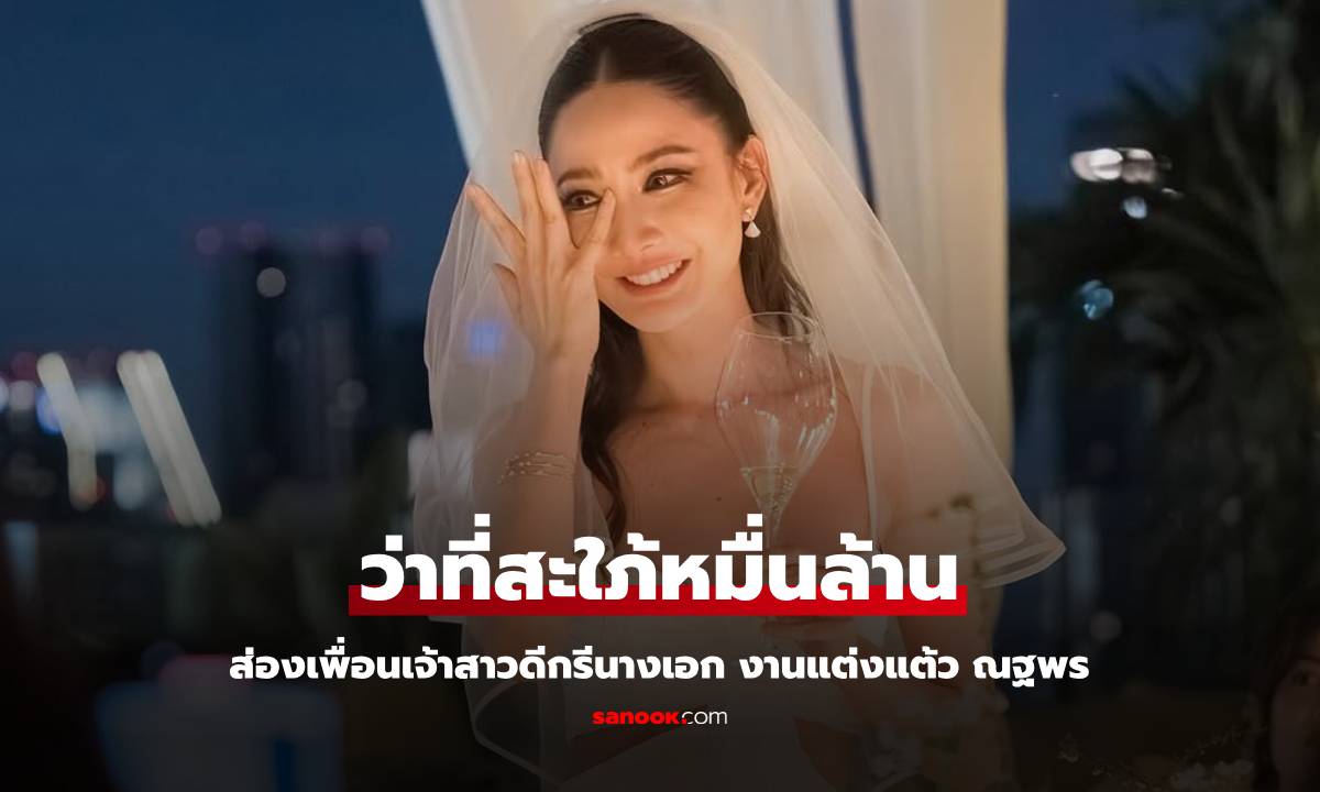 เพื่อนเจ้าสาวพร้อมมาก งานแต่ง "แต้ว ณฐพร-ประณัย พรประภา"