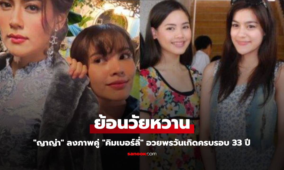 "ญาญ่า" ลงภาพย้อนวัยหวานคู่ "คิมเบอร์ลี่" พร้อมอวยพรวันเกิดครบรอบ 33 ปี