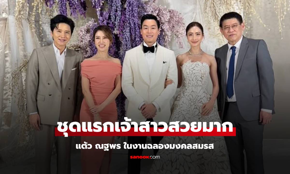 "แต้ว ณฐพร" ชุดแรกงานฉลองสมรส เจ้าสาวสวยมาก ควงเจ้าบ่าวต้อนรับแขก