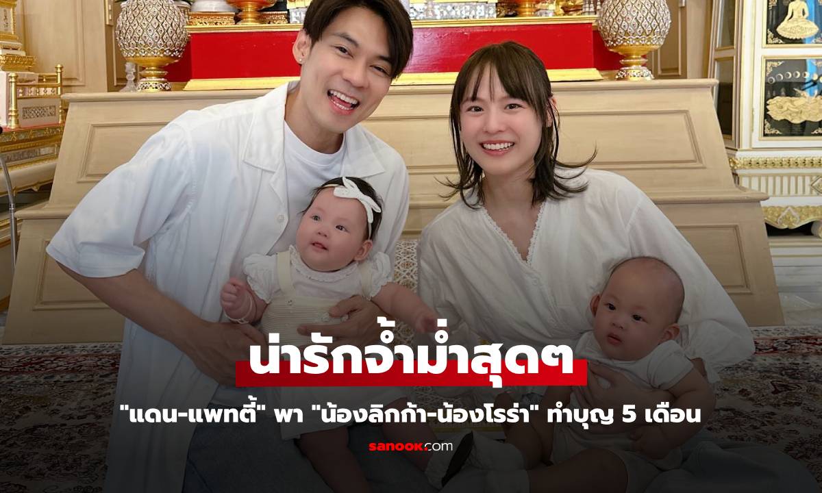 "แดน-แพทตี้" พา "น้องลิกก้า-น้องโรร่า" ทำบุญ 5 เดือน หนูน้อยน่ารักจ้ำม่ำสุดๆ