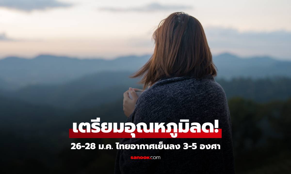 ย้ำอีกครั้ง! 26-28 ม.ค. ไทยเตรียมรับ "อากาศเย็น" อุณหภูมิลด 3-5 องศา ใต้อ่วมมรสุมแรงขึ้น