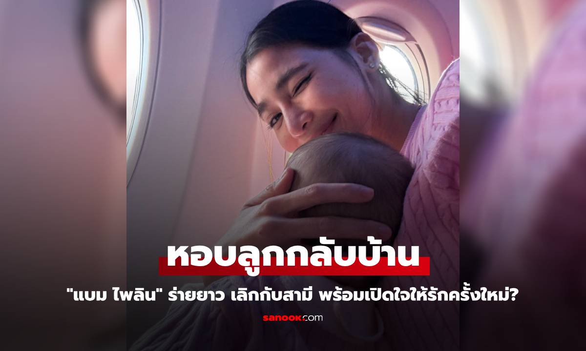 "แบม ไพลิน" ร่ายยาว เลิกกับสามี หอบลูกกลับบ้าน พร้อมเปิดใจให้รักครั้งใหม่?