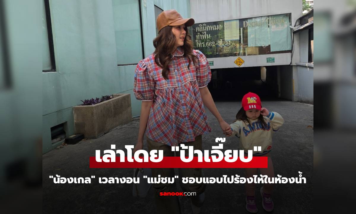 "น้องเกล" เวลางอน "แม่ชม" ชอบแอบไปร้องไห้ในห้องน้ำ เรื่องนี้เล่าโดย "ป้าเจี๊ยบ"