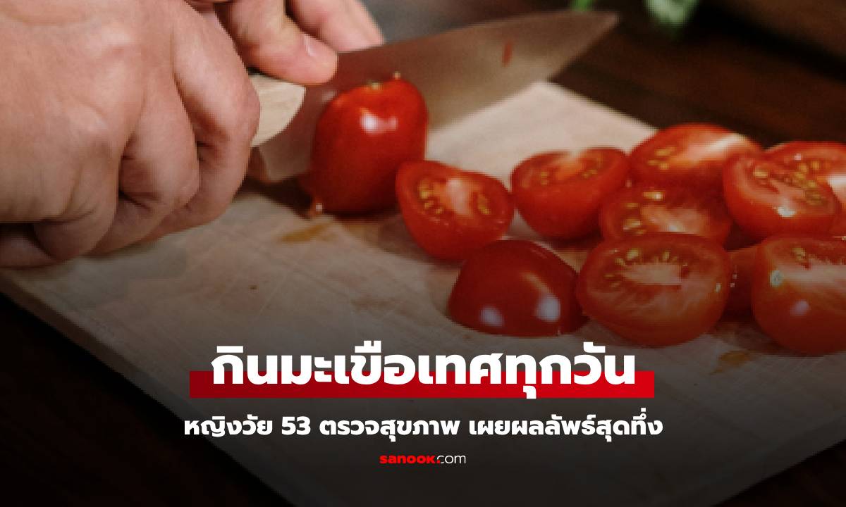 หญิงวัย 53 กินมะเขือเทศทุกวัน ผ่านไป 1 ปี ตรวจสุขภาพ ผลลัพธ์สุดทึ่ง หมอยังอิจฉา