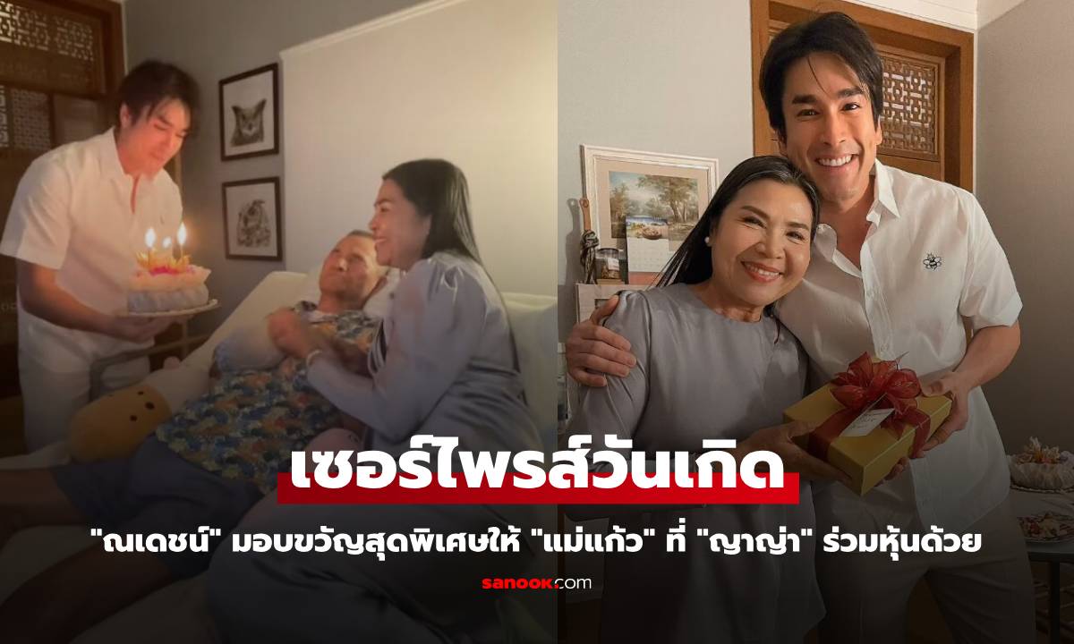 "ณเดชน์" เซอร์ไพรส์วันเกิด "แม่แก้ว" มอบขวัญสุดพิเศษที่ "ญาญ่า" ร่วมหุ้นด้วย